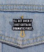 I will get over it brooch pin badge