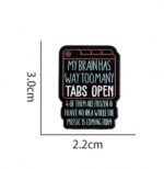Too many tabs open brooch pin badge