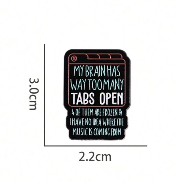 Too many tabs open brooch pin badge