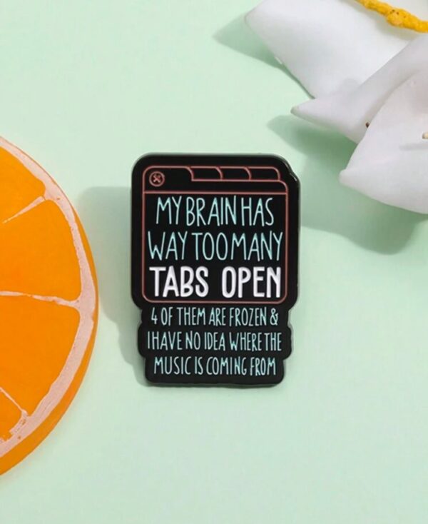 Too many tabs open brooch pin badge