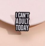 I can't adult today brooch pin badge