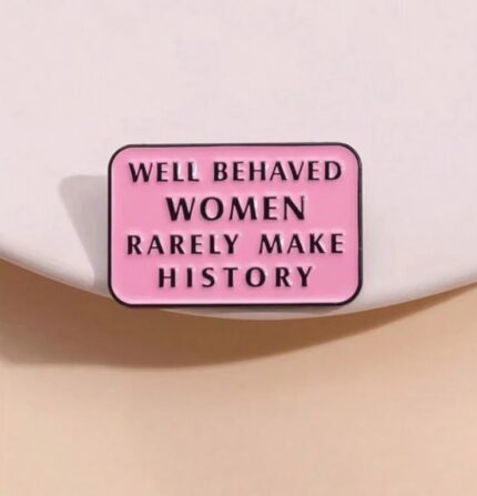 Well behaved women brooch pin badge
